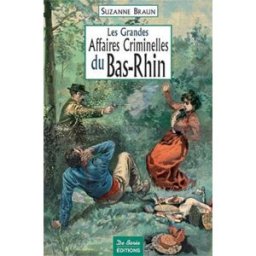 Les grandes affaires criminelles du Bas-Rhin Suzanne Braun Ed. De Borée