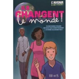 Ils changent le monde ! : 70 histoires vraies de ceux qui construisent l'avenir aujourd'hui ! collectif Fleurus