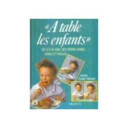 A table les enfants : de 0 à 16 ans, des repas sains, bons et faciles Josette Craplet-Meunier Hachette Pratique