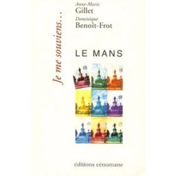 Je me souviens, Le Mans... Anne-Marie Gillet, Dominique Benoît-Frot Cénomane