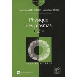 Physique des plasmas. Vol. 2 Jean-Loup Delcroix, Abraham Bers EDP sciences, CNRS Editions