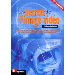 Les secrets de l'image vidéo : colorimétrie, éclairage, optique, caméra, signal vidéo, compression n Philippe Bellaïche Eyrolles
