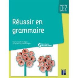 Réussir en grammaire : CE2 : programmes 2016 et ajustements 2018 Françoise Bellanger, Aurélie Raoul-Bellanger Retz