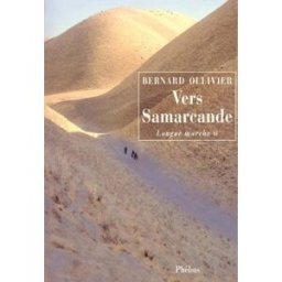 Longue marche : à pied de la Méditerranée jusqu'en Chine par la Route de la soie. Vol. 2. Vers Samar Bernard Ollivier Phébus