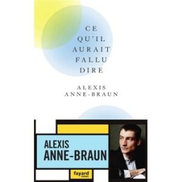Ce qu'il aurait fallu dire Alexis Anne-Braun Fayard