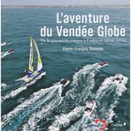 L'aventure du Vendée Globe : de la première course à l'édition 2012-2013 Pierre-François Bonneau Chêne