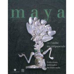 Maya, de l'aube au crépuscule : collections nationales du Guatemala dominique michelet Somogy