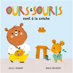 Ours & Souris vont à la crèche Nicola Edwards, Maria Neradova Tigre & Cie