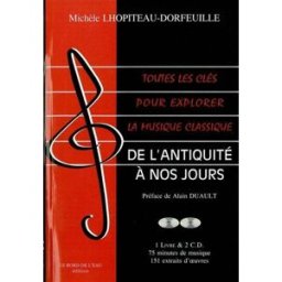 Toutes les clés pour explorer la musique classique. Vol. 1. De l'Antiquité à nos jours Michèle Lhopiteau-Dorfeuille le Bord de l'eau