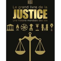 Le grand livre de la justice : une histoire mondiale des lois collectif DK