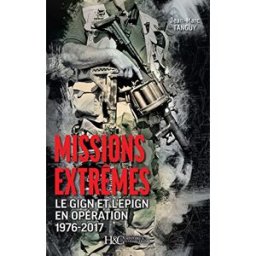 Missions extrêmes : le GIGN et l'EPIGN en opération 1976-2017 Jean-Marc Tanguy Histoire et collections