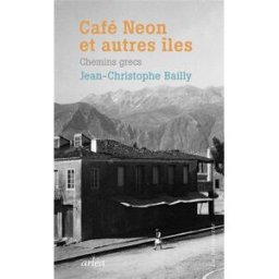Café Neon et autres îles : chemins grecs Jean-Christophe Bailly Arléa
