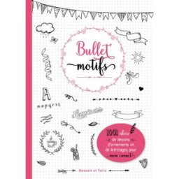 Bullet motifs : 1.001 idées de dessins, d'ornements et de lettrages pour mon carnet collectif Dessain et Tolra