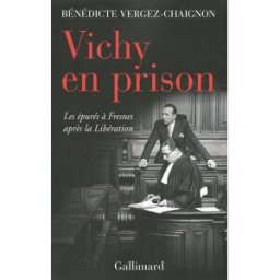 Vichy en prison : les épurés à Fresnes après la Libération Bénédicte Vergez-Chaignon Gallimard