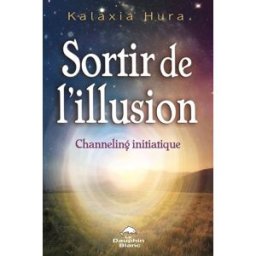Sortir de l'illusion : channeling initiatique Kalaxia Hura LE DAUPHIN BLANC