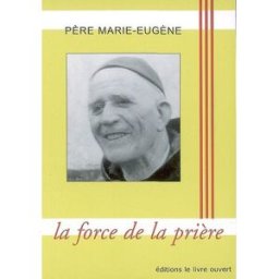 Père Marie-Eugène : la force de la prière Jean-Marie Laurier, Roselyne Deglaire, Joëlle Guichard Livre ouvert