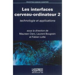 Les interfaces cerveau-ordinateur. Vol. 2. Technologie et applications maureen clerc Iste éditions