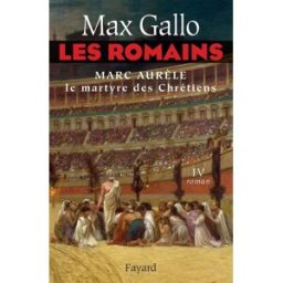 Les Romains. Vol. 4. Marc Aurèle, le martyre des chrétiens Max Gallo Fayard