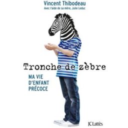 Tronche de zèbre : ma vie d'enfant précoce Vincent Thibodeau Lattès