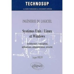 Systèmes Unix -Linux et Windows : architecture, conception, utilisation, administration, sécurité Jacques Philipp Ellipses