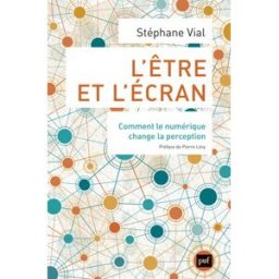 L'être et l'écran : comment le numérique change la perception Stéphane Vial PUF