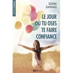 Le jour où tu oses te faire confiance Sonia Zannad Editions ESI