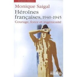 Héroïnes françaises, 1940-1945 : courage, force et ingéniosité : la puissance dans l'impuissance Monique Saigal Rocher