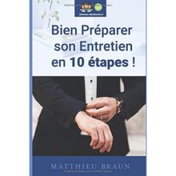 Bien Préparer Son Entretien En 10 Etapes: Comment bien préparer son entretien d'embauche en étant ef braun, matthieu Independently published