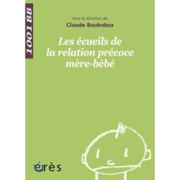 Les écueils de la relation précoce mère-bébé : prise en charge en unité d'accueil mères-enfants claude boukobza, collectif Erès