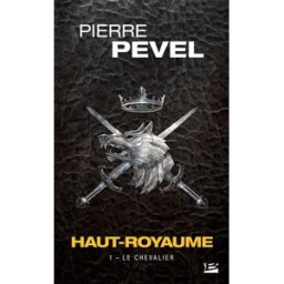 Haut-Royaume. Vol. 1. Le chevalier Pierre Pevel Bragelonne