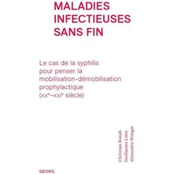 Maladies infectieuses sans fin : le cas de la syphilis pour penser la mobilisation-démobilisation pr Christian Bonah, Guillaume Linte, Alexandre Wenger Georg