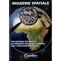 Imagerie spatiale : des principes d'acquisition au traitement des images optiques pour l'observation valorge, christophe Cépaduès