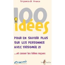100 idées pour en savoir plus sur les personnes avec trisomie 21... et casser les idées reçues Trisomie 21 France-Fédération des associations d'étude pour l'insertion des personnes porteuses d'une trisomie 21 Tom pousse