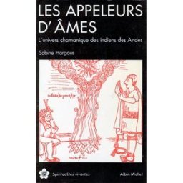 Les Appeleurs d'âmes : l'univers chamanique des Indiens des Andes Sabine Hargous Albin Michel