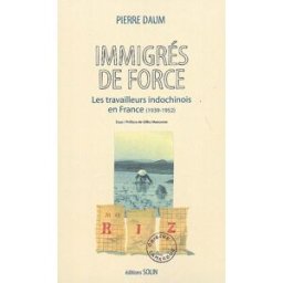 Immigrés de force : les travailleurs indochinois en France (1939-1952) Pierre Daum Solin