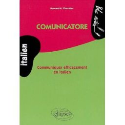 Comunicatore : communiquer efficacement en italien Bernard-Albert Chevalier Ellipses