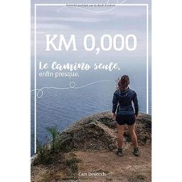 KM 0,000: Le camino, seule, enfin presque. cam dewoods Independently published
