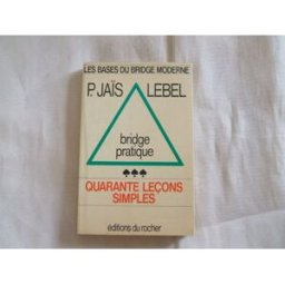 Bridge pratique : 40 leçons simples Pierre Jaïs, Michel Lebel Rocher