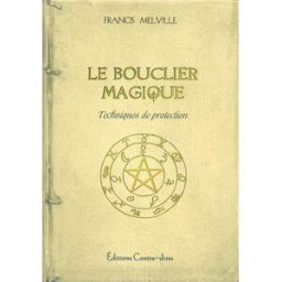 Le bouclier magique : un manuel de défense contre les arts noirs Francis Melville Contre-Dires