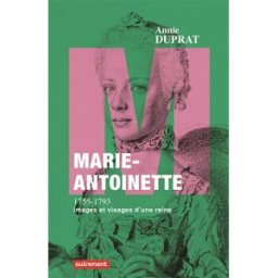 Marie-Antoinette, 1755-1793 : images et visages d'une reine Annie Duprat Autrement