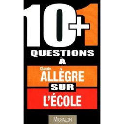 10 + 1 questions à Claude Allègre sur l'école : entretien Claude Allègre, Pierre-Luc Séguillon Michalon
