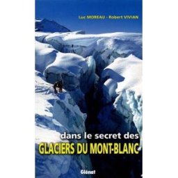 Dans le secret des glaciers du Mont-Blanc Luc Moreau, Robert Vivian Glénat