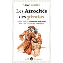 Les atrocités des pirates : récit véridique des souffrances sans exemple endurées par l'auteur penda Aaron Smith Anacharsis