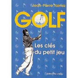 Golf, les clés du petit jeu Jean-Pierre Tairraz Chêne