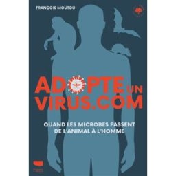 Adopte un virus.com : quand les microbes passent de l'animal à l'homme François Moutou Delachaux et Niestlé