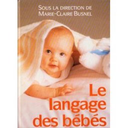 Le Langage des bébés : savons-nous l'entendre ? M.-C. Busnel Grancher