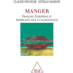 Manger : Français, Européens, et Américains face à l'alimentation claude fischler O. Jacob