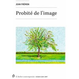 Probité de l'image Jean Frémon L'Atelier contemporain
