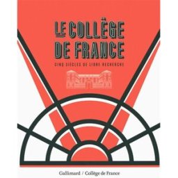 Le Collège de France : cinq siècles de libre recherche Antoine Compagnon, Pierre Corvol, John Scheid Gallimard, Collège de France