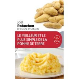Le meilleur et le plus simple de la pomme de terre : 100 recettes Joël Robuchon, Patrick Pierre Sabatier Le Livre de poche